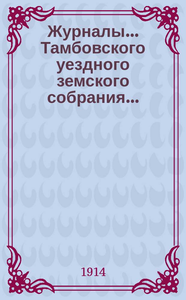 Журналы... Тамбовского уездного земского собрания.. : С прил. чрезвычайного... 22 и 23 февраля 1914 года