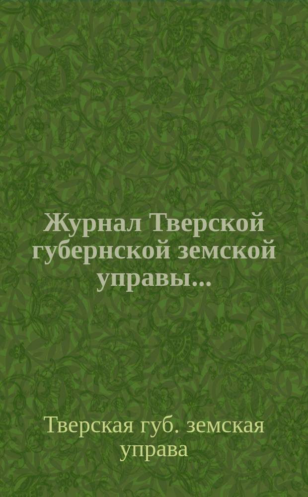 Журнал Тверской губернской земской управы... : О приведении в исполнение смет и раскладок земского сбора, утвержденных... по Тверской губернии