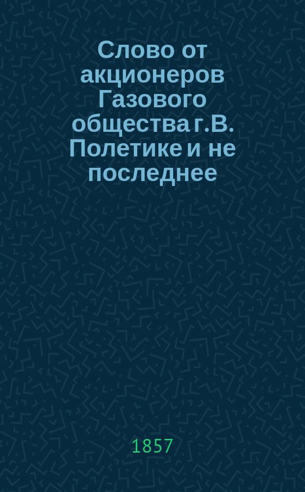 Слово от акционеров Газового общества г. В. Полетике и не последнее