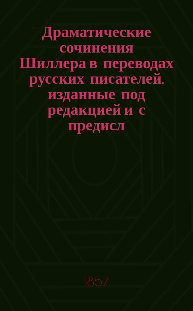 Драматические сочинения Шиллера в переводах русских писателей, изданные под редакцией [и с предисл.] Ник. Вас. Гербеля