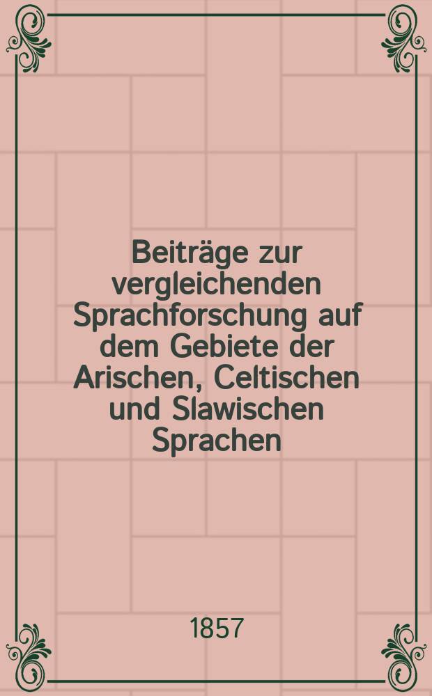 Beiträge zur vergleichenden Sprachforschung auf dem Gebiete der Arischen, Celtischen und Slawischen Sprachen : Новое филологическое издание, обнимающее славянские языки