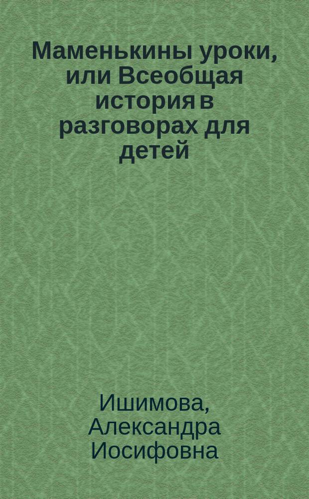 Маменькины уроки, или Всеобщая история в разговорах для детей