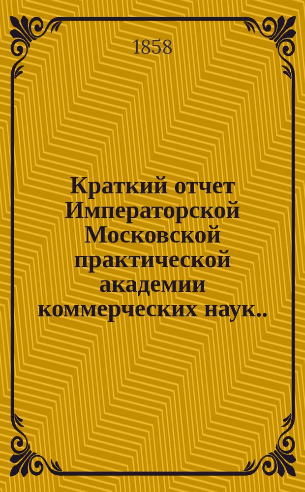 Краткий отчет Императорской Московской практической академии коммерческих наук... за 1889 г.