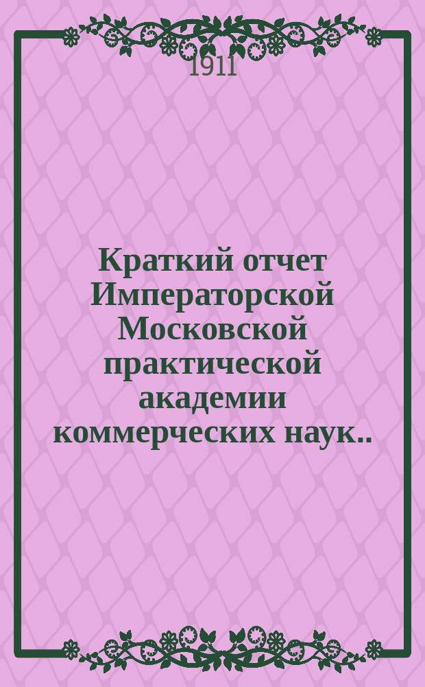 Краткий отчет Императорской Московской практической академии коммерческих наук... за 1910 год