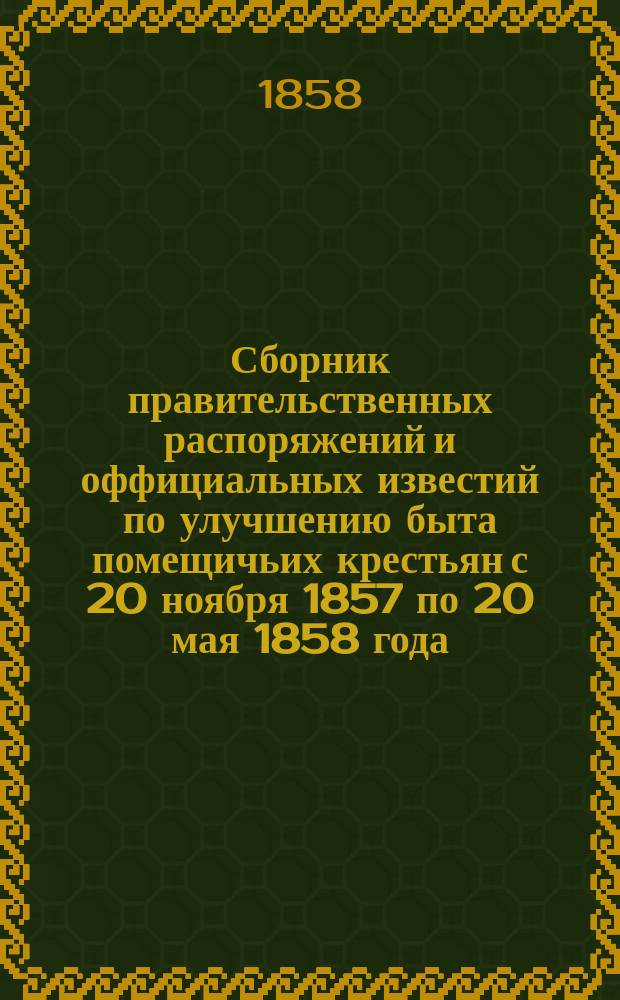Сборник правительственных распоряжений и оффициальных известий по улучшению быта помещичьих крестьян с 20 ноября 1857 по 20 мая 1858 года : Полугодие 1-2. Второе полугодие