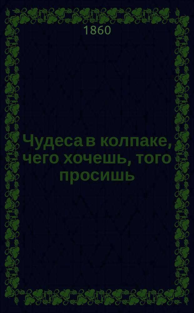 Чудеса в колпаке, чего хочешь, того просишь: рассказы моего дедушки для любителей посмеяться, записанные с его слов И-м З-м : Рассказы 1 и 2