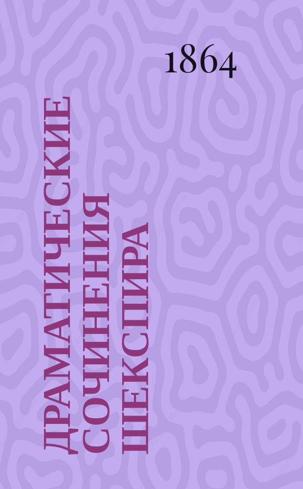 Драматические сочинения Шекспира : Пер. с англ. [прозой] Н. Кетчера, выправл. и пополн. по найден. Пэн Колльером, старому экземпляру in folio 1632 г. Ч. 3 : Ричард III ; Генрих VIII ; Комедия ошибок ; Макбет