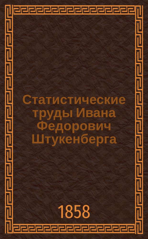 Статистические труды Ивана Федорович Штукенберга : [перевод с немецкого] т. 1-2. Т. 1 : Описание 24 губерний