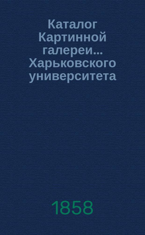 Каталог Картинной галереи... Харьковского университета