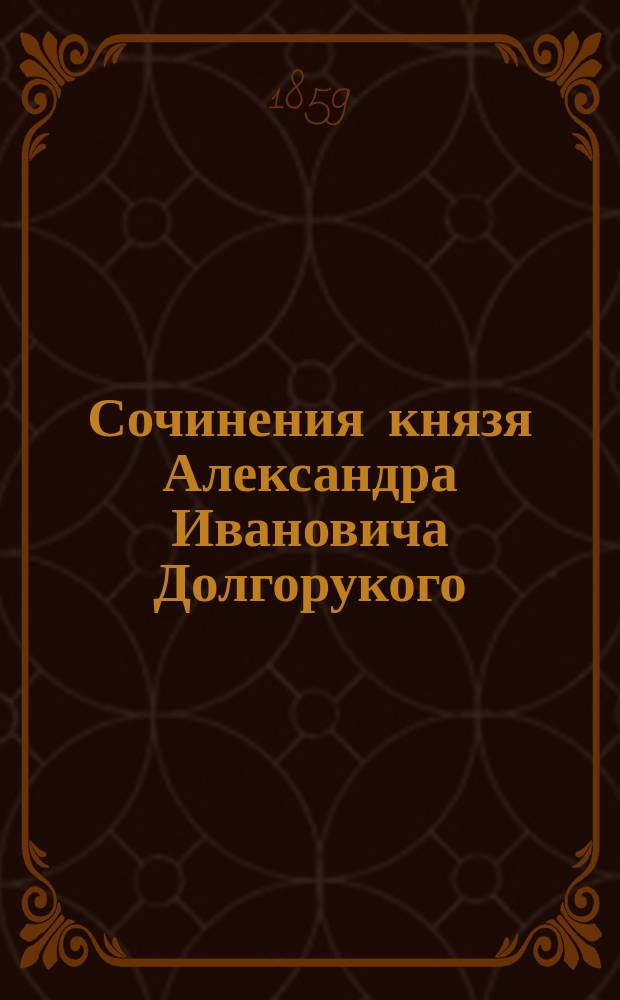 Сочинения князя Александра Ивановича Долгорукого : В прозе и стихах : С портр. авт. Ч. 1-3