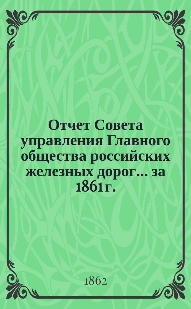 Отчет Совета управления Главного общества российских железных дорог... за 1861 г.