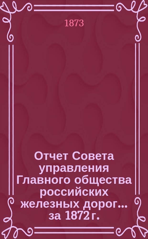 Отчет Совета управления Главного общества российских железных дорог... за 1872 г.