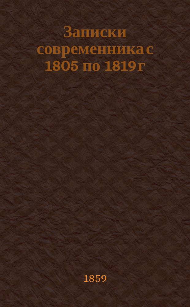 Записки современника с 1805 по 1819 г : Ч. 1-. Ч. 1 : Дневник студента
