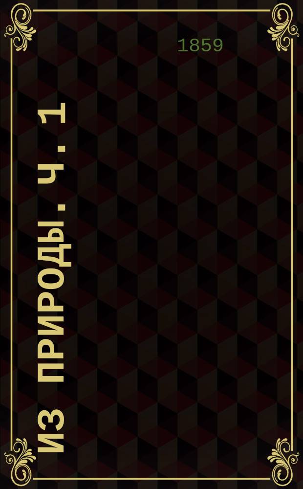 Из природы. Ч. 1 : Земля ; О широте и долготе ; Теплота на земной поверхности ; Морские приливы ; Влияние луны ; Предсказания погоды ; Обманы чувств