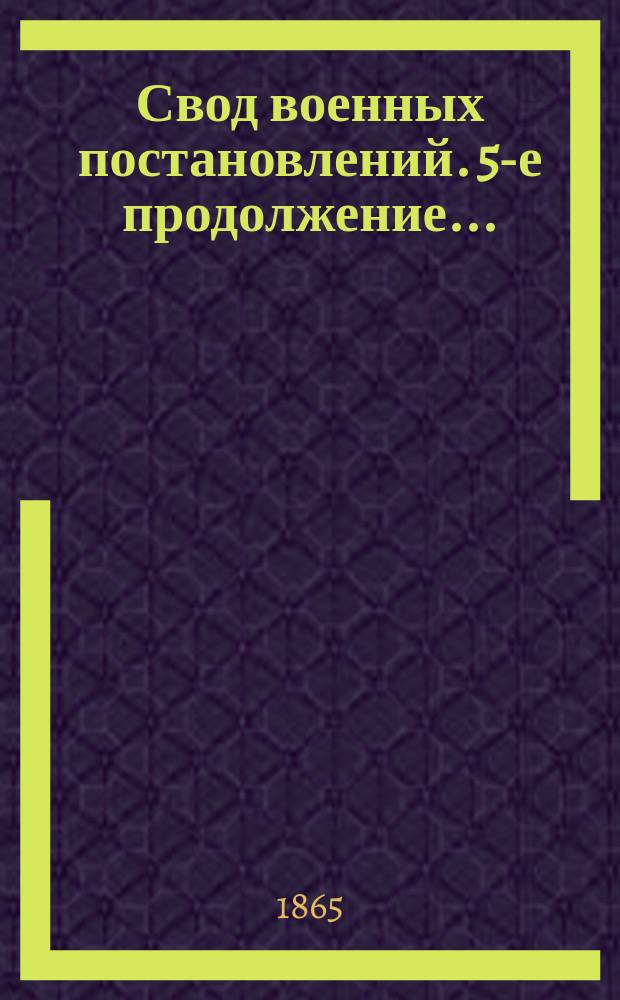 Свод военных постановлений. 5-е продолжение... : 5-е продолжение...