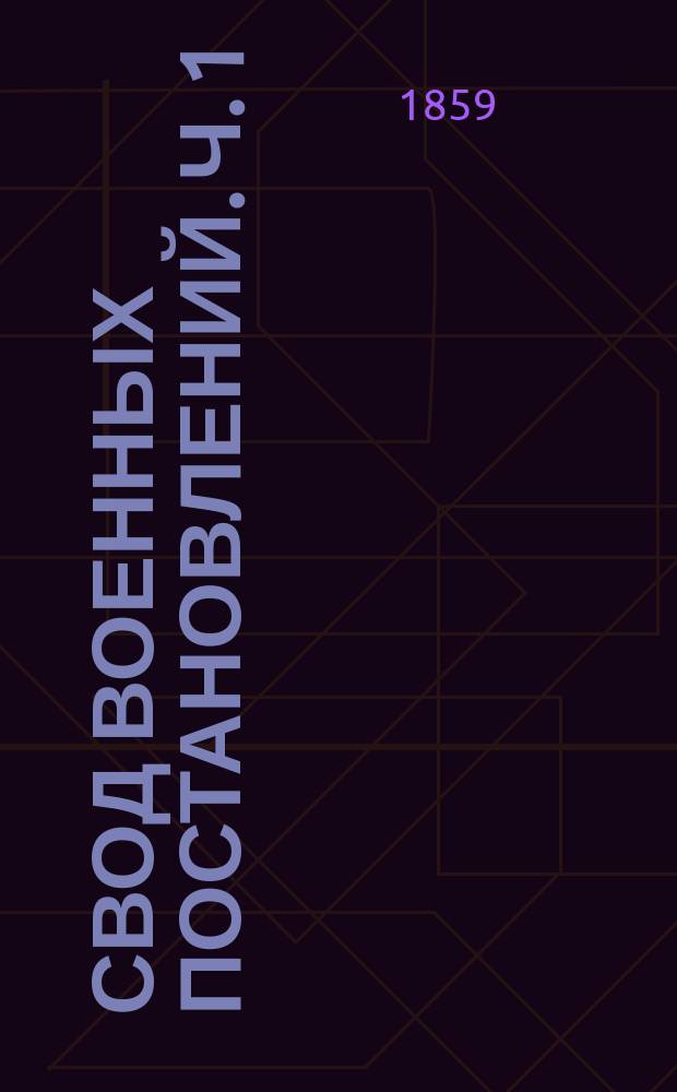 Свод военных постановлений. Ч. 1 : Образование военных учреждений