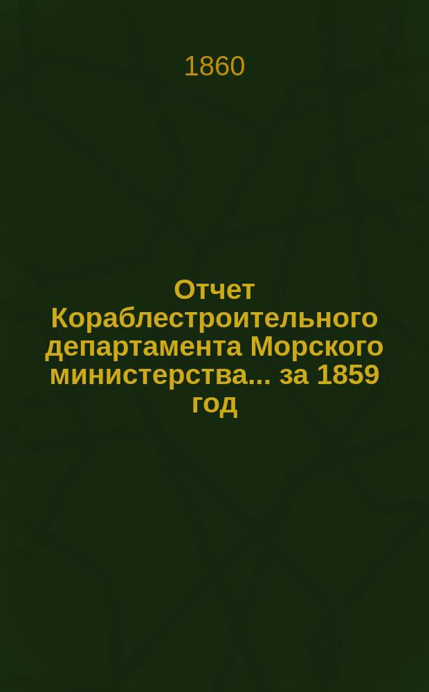 Отчет Кораблестроительного департамента Морского министерства... за 1859 год