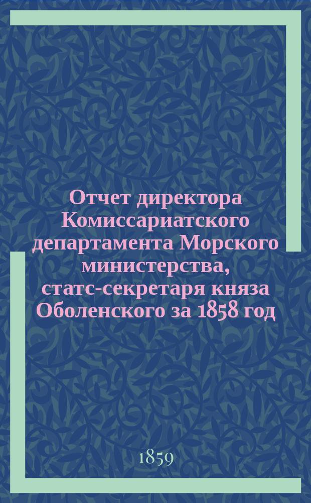Отчет директора Комиссариатского департамента Морского министерства, статс-секретаря княза Оболенского за 1858 год