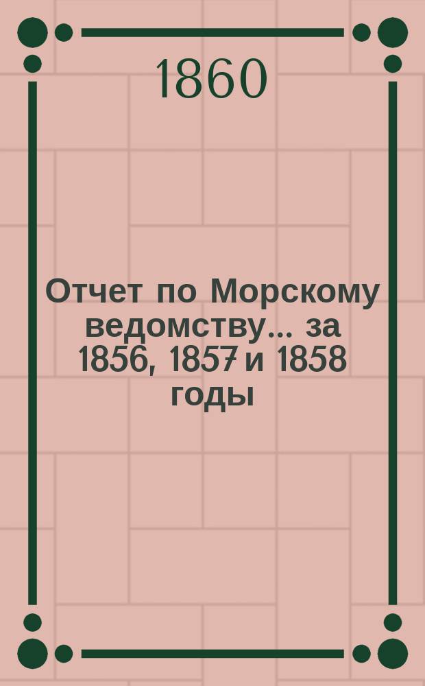 Отчет по Морскому ведомству... за 1856, 1857 и 1858 годы