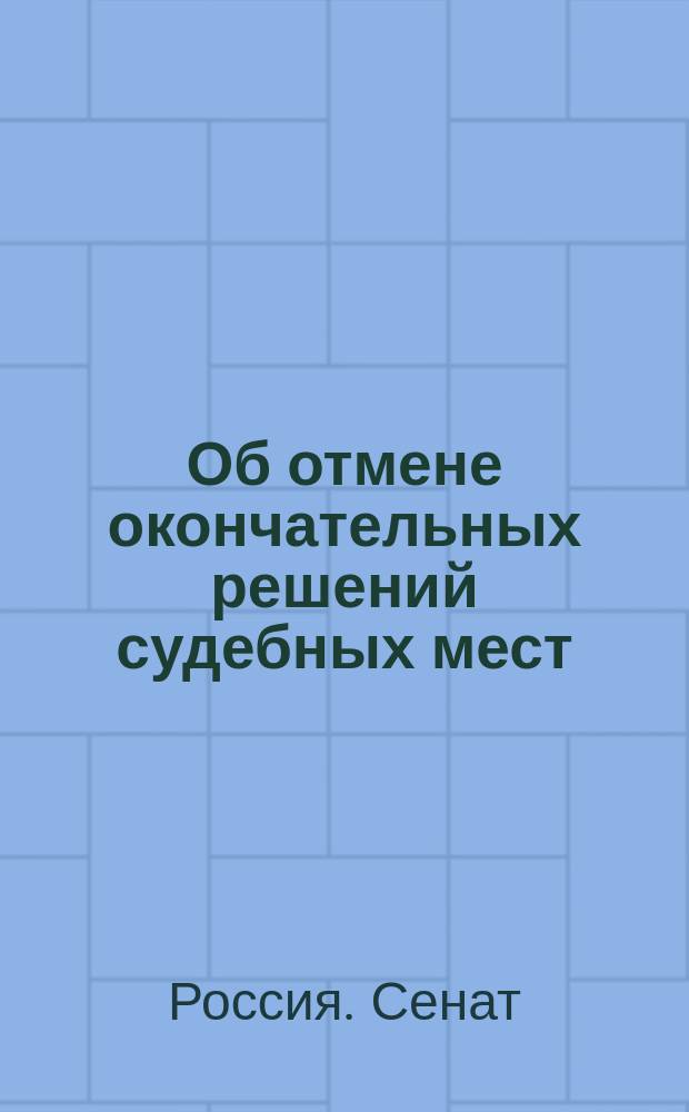 Об отмене окончательных решений судебных мест