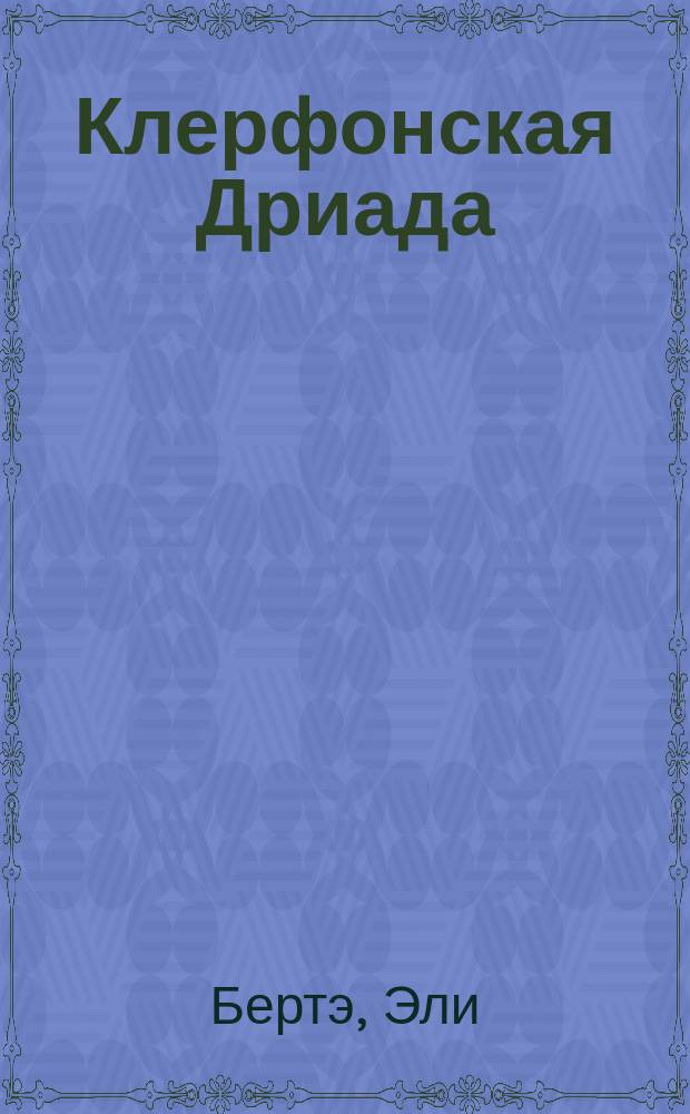 Клерфонская Дриада : Пер. с фр. : Роман Эли-Бертэ