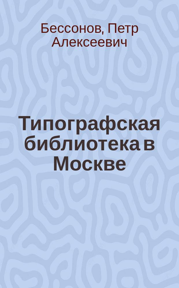 Типографская библиотека в Москве : Ист. очерк