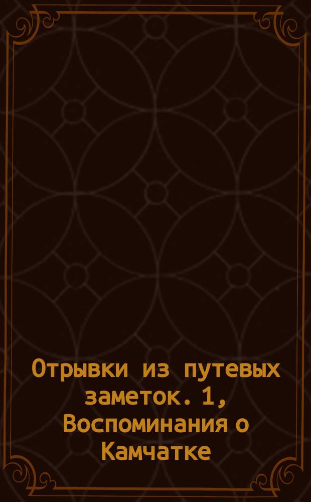 Отрывки из путевых заметок. 1, Воспоминания о Камчатке
