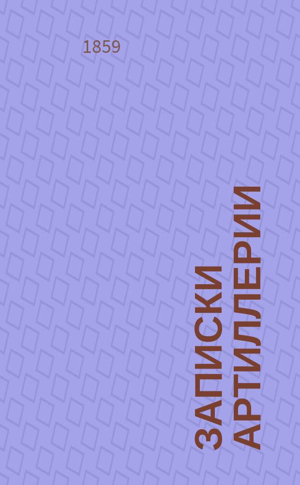 Записки артиллерии : Курс II и III специальн. класса : Сост. по лекциям полк. Платова. 1858-1859 г