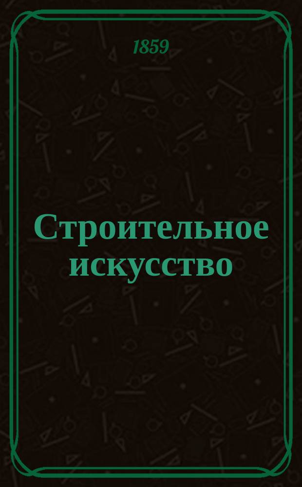 Строительное искусство : Ручная кн. для инженеров В 5 ч. Ч. 1-. Ч. 1. Атлас... : Атлас чертежей, относящихся к 1 ч...