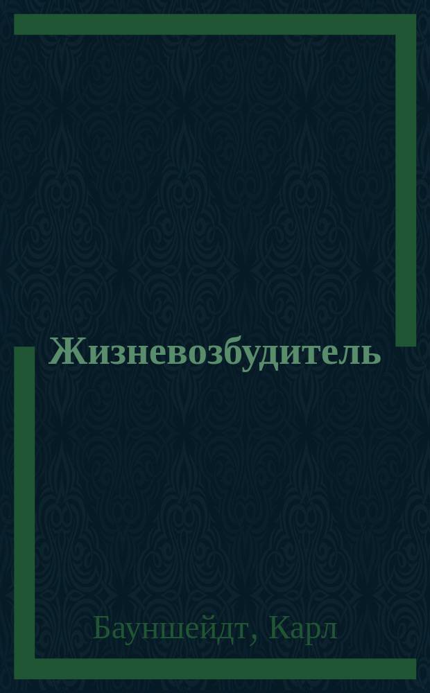 Жизневозбудитель : Описание новой методы (бауншейдтизм) к скорому и радик. излечению болезней вообще и простудных в особенности, посредством новоизобрет. безвред. и простого инструмента, открытого Карлом Бауншейдтом в Германии и названного жизневозбудителем (Lebenswecker)