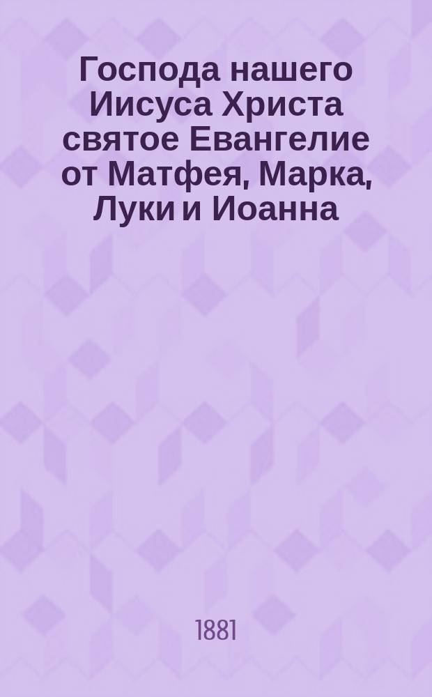 Господа нашего Иисуса Христа святое Евангелие от Матфея, Марка, Луки и Иоанна : На славянском и русском наречии