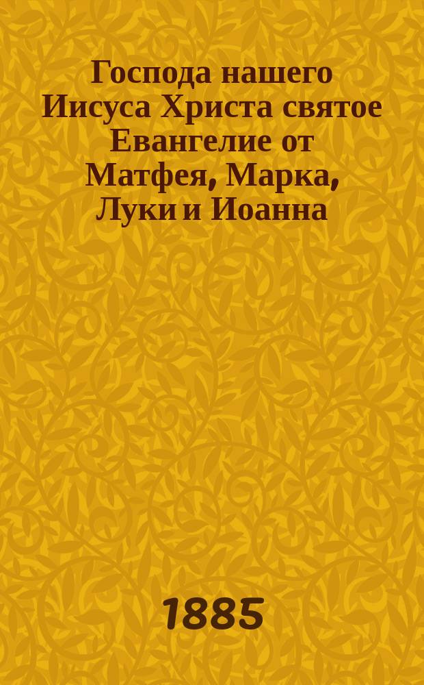 Господа нашего Иисуса Христа святое Евангелие от Матфея, Марка, Луки и Иоанна : На славянском и русском наречии