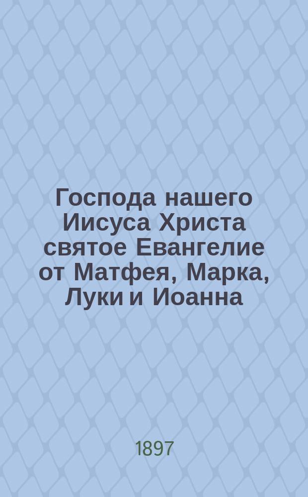 Господа нашего Иисуса Христа святое Евангелие от Матфея, Марка, Луки и Иоанна : На славянском и русском наречии