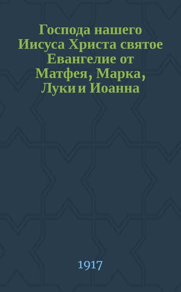 Господа нашего Иисуса Христа святое Евангелие от Матфея, Марка, Луки и Иоанна : На славянском и русском наречии