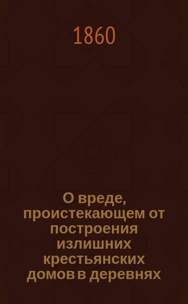О вреде, проистекающем от построения излишних крестьянских домов в деревнях