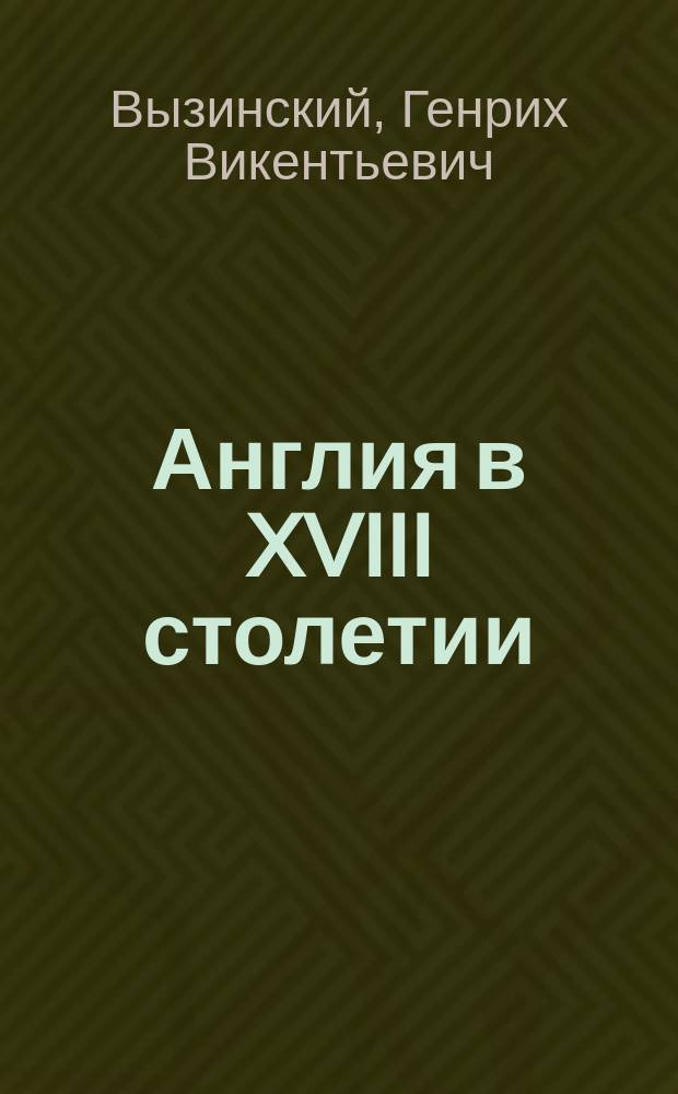 Англия в XVIII столетии : Публ. лекции проф. Моск. ун-та Генриха Вызинского. Ч. 1-2