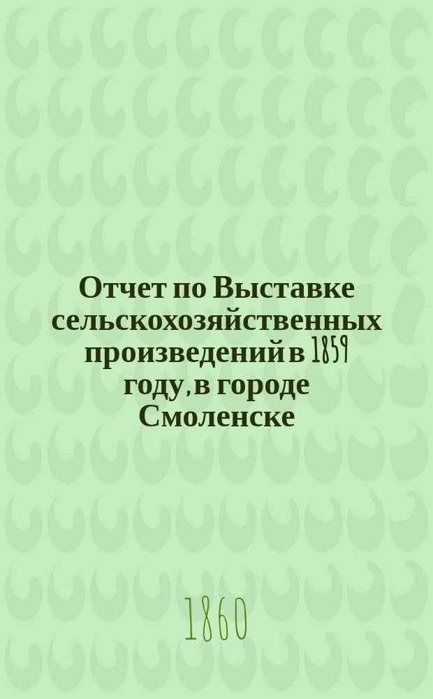 Отчет по Выставке сельскохозяйственных произведений в 1859 году, в городе Смоленске