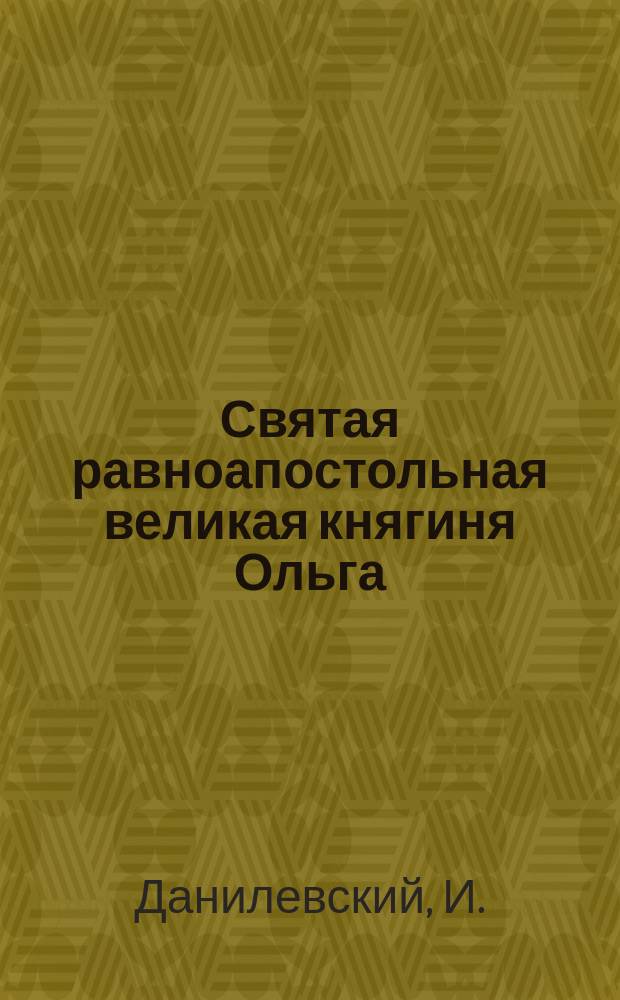 Святая равноапостольная великая княгиня Ольга