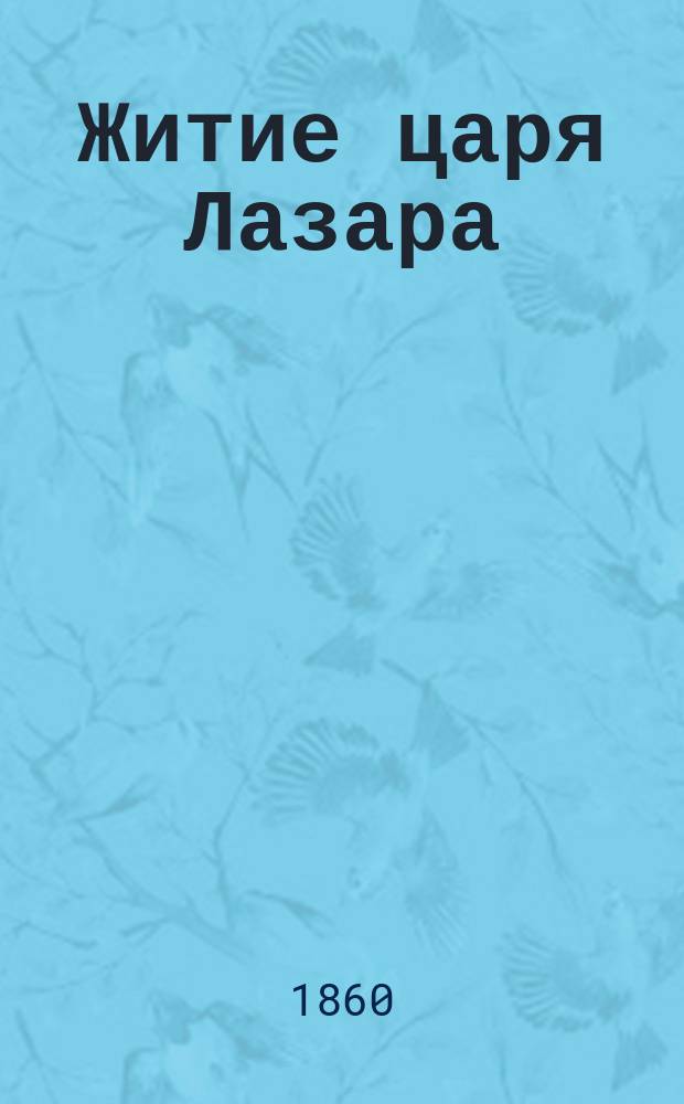 Житие царя Лазара : По списку 17 в. в б-ке О-ва серб. словесности в Белграде