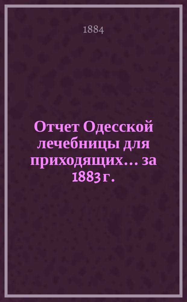 Отчет Одесской лечебницы для приходящих... ... за 1883 г.