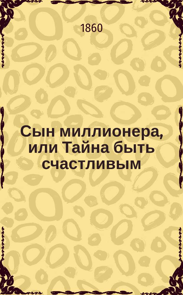 Сын миллионера, или Тайна быть счастливым : С 5-ю картинами : Фантаст. рассказ