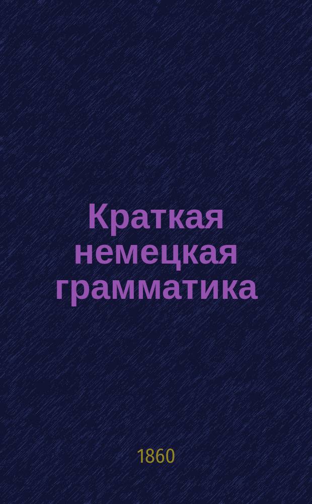 Краткая немецкая грамматика : I-III