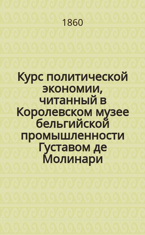 Курс политической экономии, читанный в Королевском музее бельгийской промышленности Густавом де Молинари
