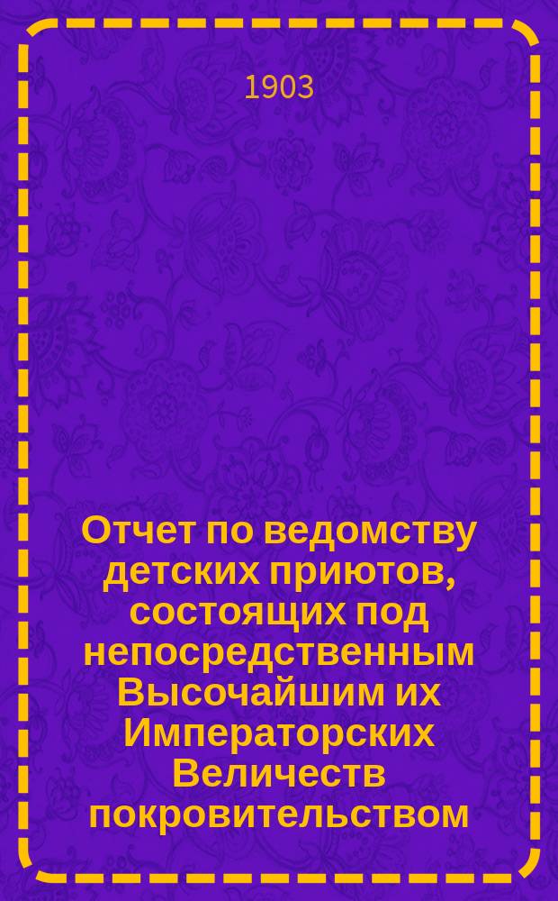 Отчет по ведомству детских приютов, состоящих под непосредственным Высочайшим их Императорских Величеств покровительством... ... за 1901 год
