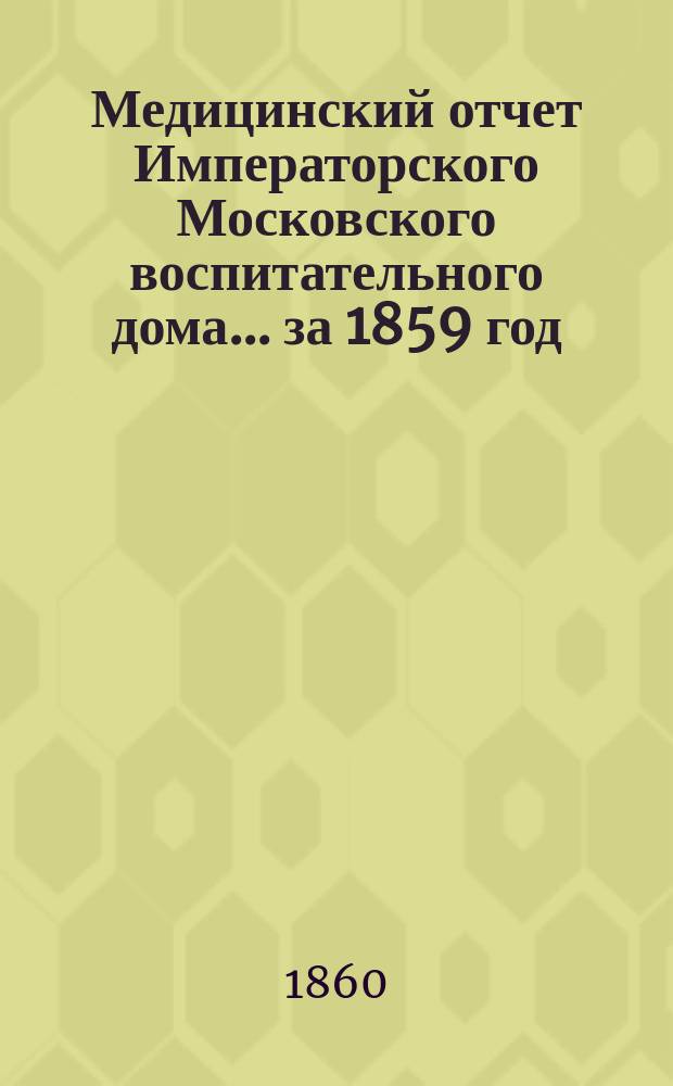 Медицинский отчет Императорского Московского воспитательного дома... за 1859 год