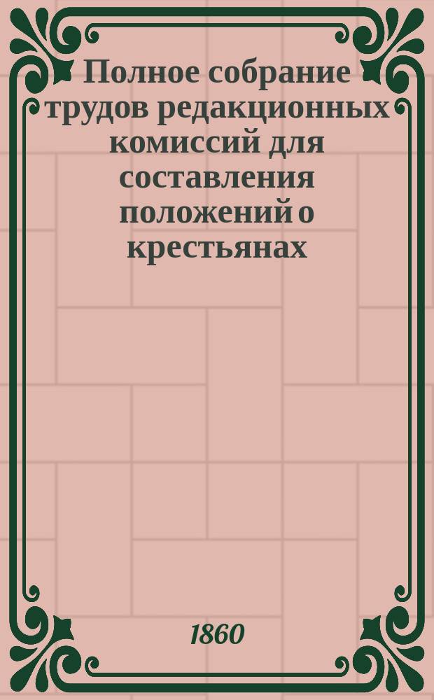 Полное собрание трудов редакционных комиссий для составления положений о крестьянах, выходящих из крепостной зависимости. Т. 11 : Доклады соединенных отделений Юридического и хозяйственного [о дворовых людях]