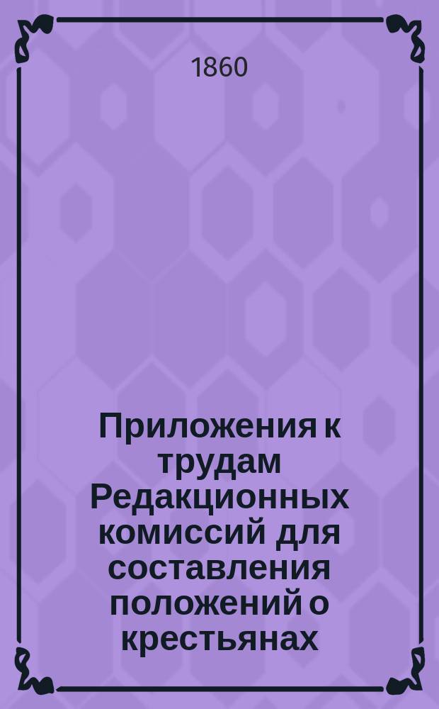 Приложения к трудам Редакционных комиссий для составления положений о крестьянах, выходящих из крепостной зависимости : Отзывы чл., вызв. из губ. ком. Т. 1. Т. 1