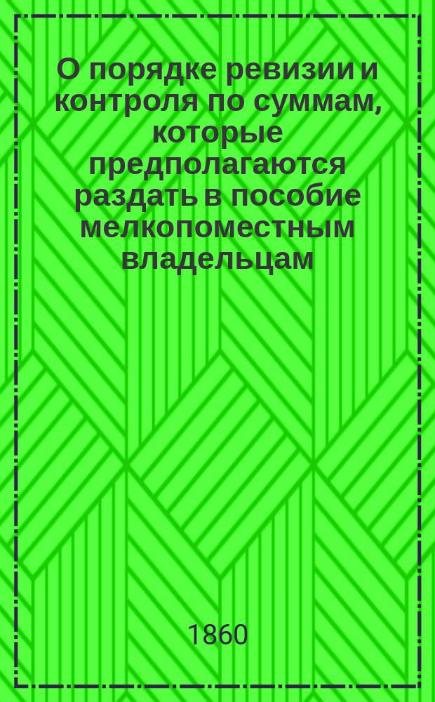 О порядке ревизии и контроля по суммам, которые предполагаются раздать в пособие мелкопоместным владельцам