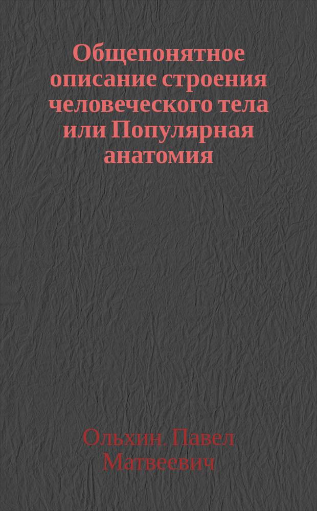 Общепонятное описание строения человеческого тела или Популярная анатомия
