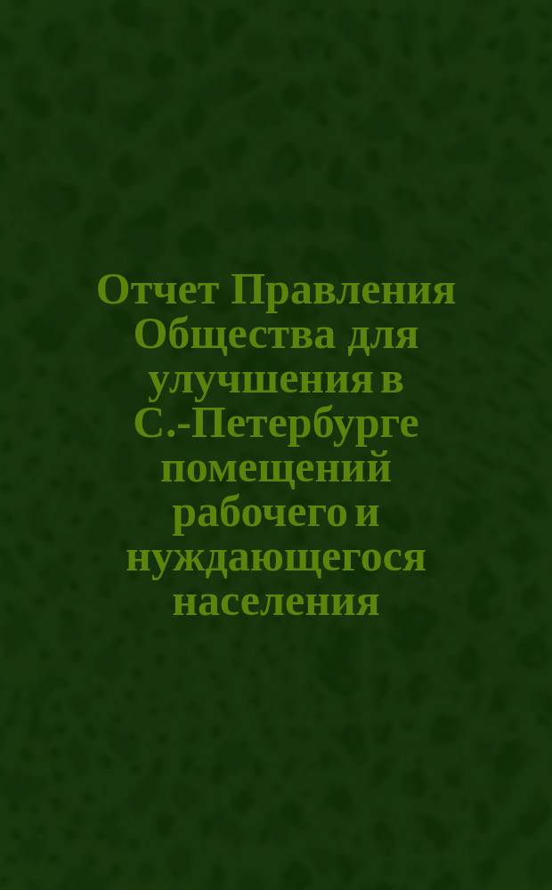Отчет Правления Общества для улучшения в С.-Петербурге помещений рабочего и нуждающегося населения... за 1861 год